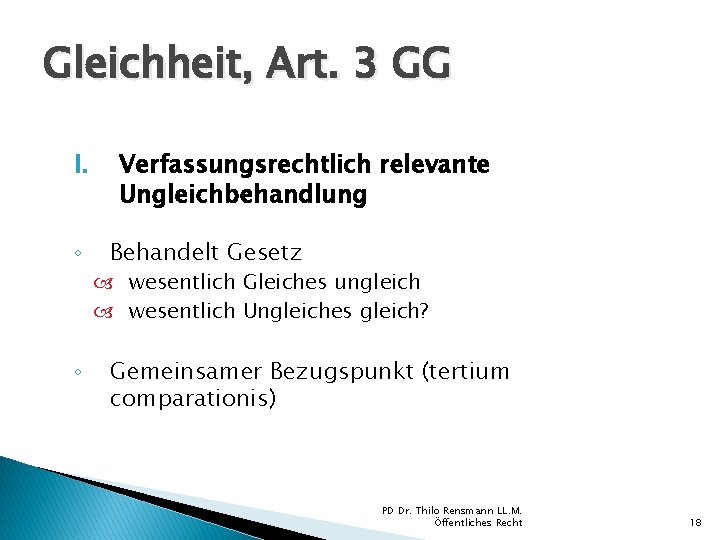 Gleichheit, Art. 3 GG I. ◦ Verfassungsrechtlich relevante Ungleichbehandlung Behandelt Gesetz wesentlich Gleiches ungleich