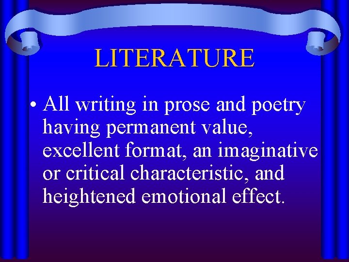 LITERATURE • All writing in prose and poetry having permanent value, excellent format, an