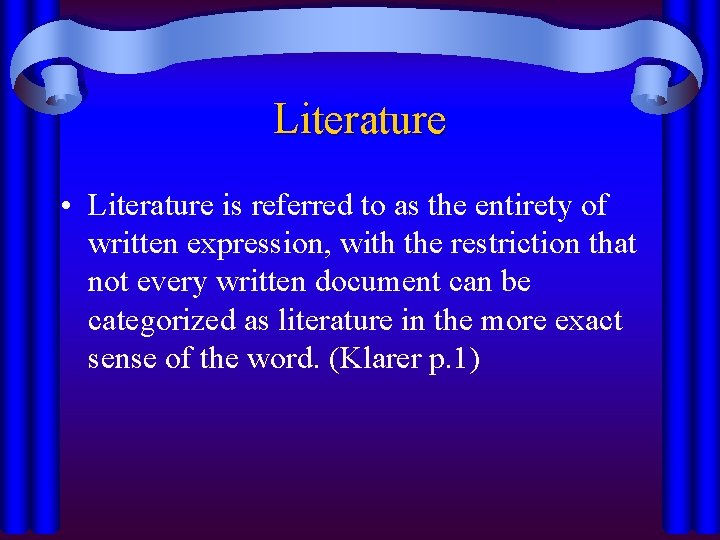 Literature • Literature is referred to as the entirety of written expression, with the