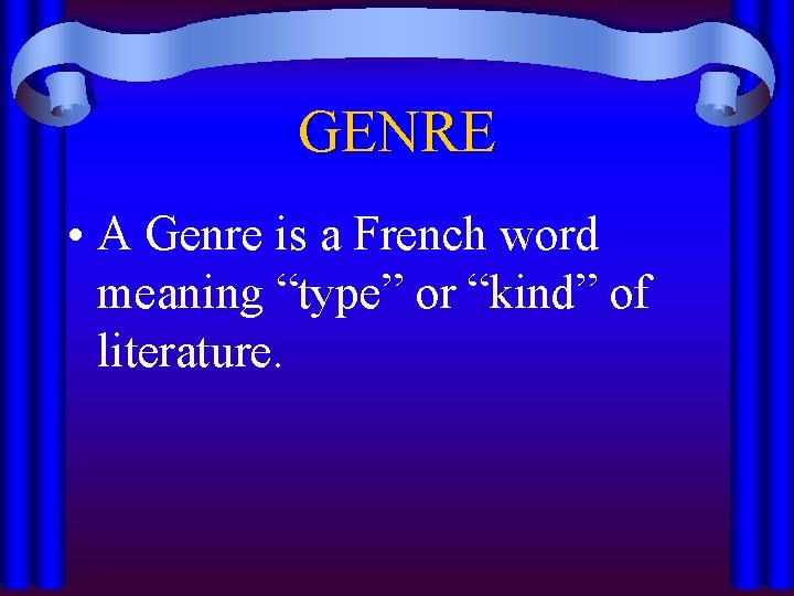 GENRE • A Genre is a French word meaning “type” or “kind” of literature.