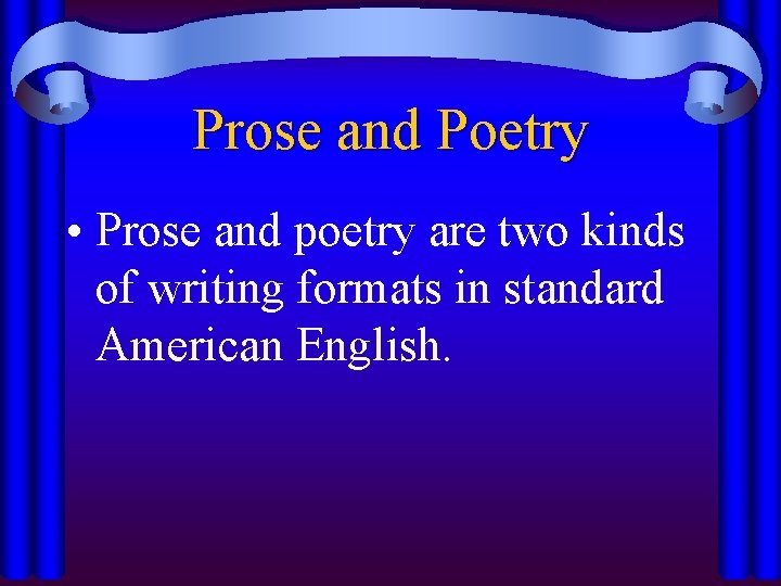 Prose and Poetry • Prose and poetry are two kinds of writing formats in