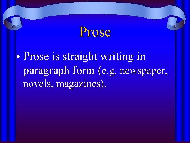 Prose • Prose is straight writing in paragraph form (e. g. newspaper, novels, magazines).
