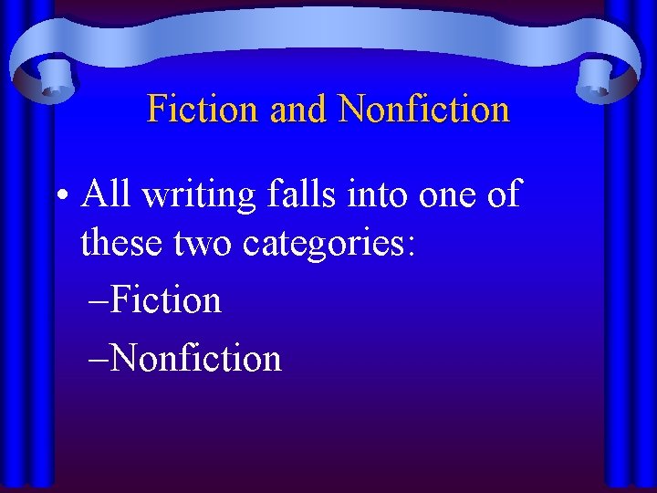 Fiction and Nonfiction • All writing falls into one of these two categories: –Fiction