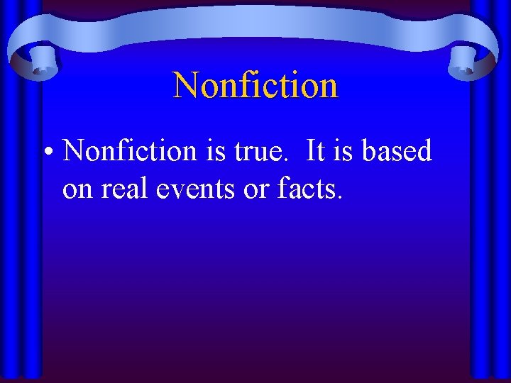 Nonfiction • Nonfiction is true. It is based on real events or facts. 