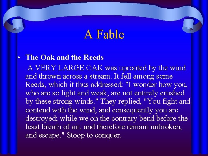 A Fable • The Oak and the Reeds A VERY LARGE OAK was uprooted