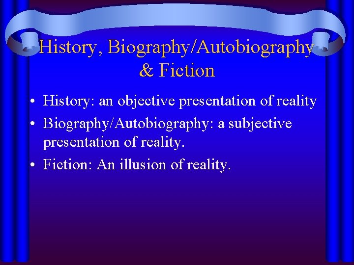 History, Biography/Autobiography & Fiction • History: an objective presentation of reality • Biography/Autobiography: a