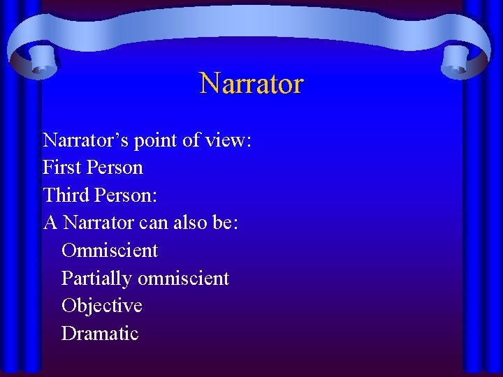 Narrator’s point of view: First Person Third Person: A Narrator can also be: Omniscient