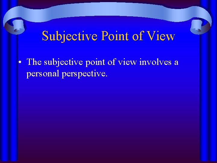 Subjective Point of View • The subjective point of view involves a personal perspective.