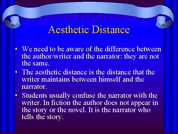 Aesthetic Distance • We need to be aware of the difference between the author/writer