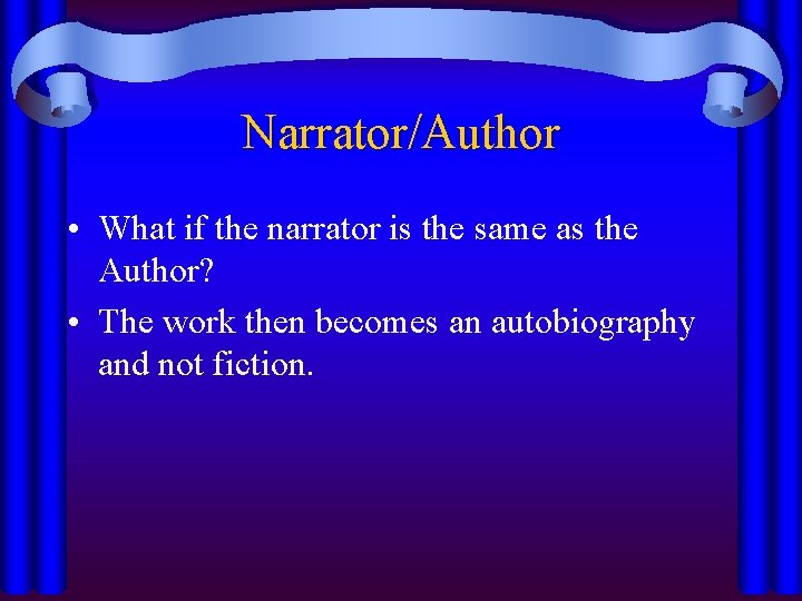 Narrator/Author • What if the narrator is the same as the Author? • The