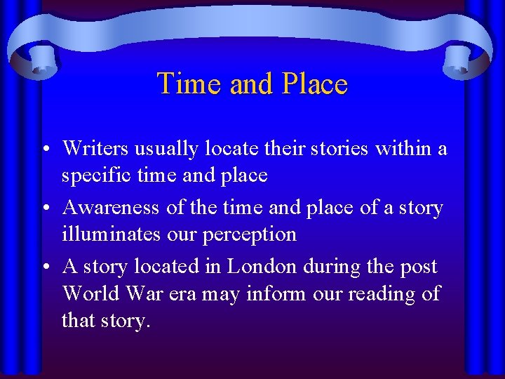 Time and Place • Writers usually locate their stories within a specific time and