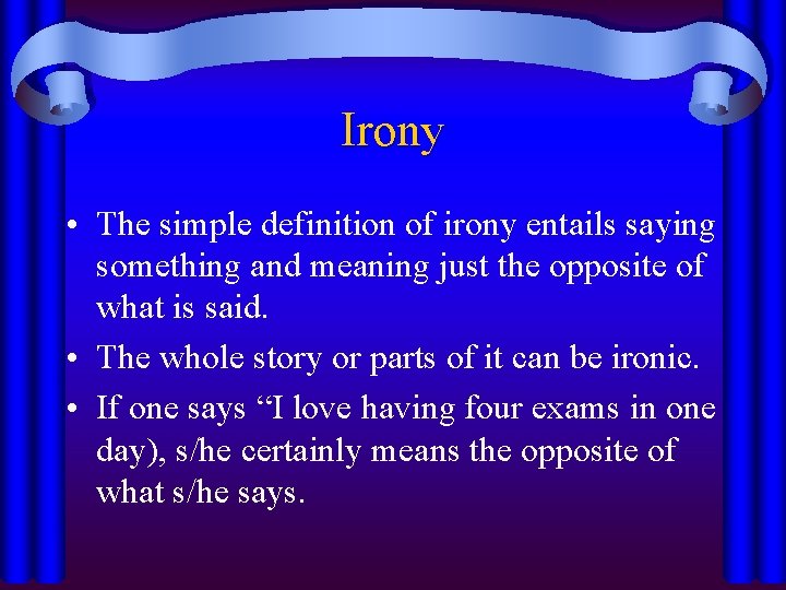 Irony • The simple definition of irony entails saying something and meaning just the
