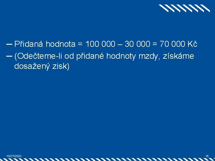 ─ Přidaná hodnota = 100 000 – 30 000 = 70 000 Kč ─