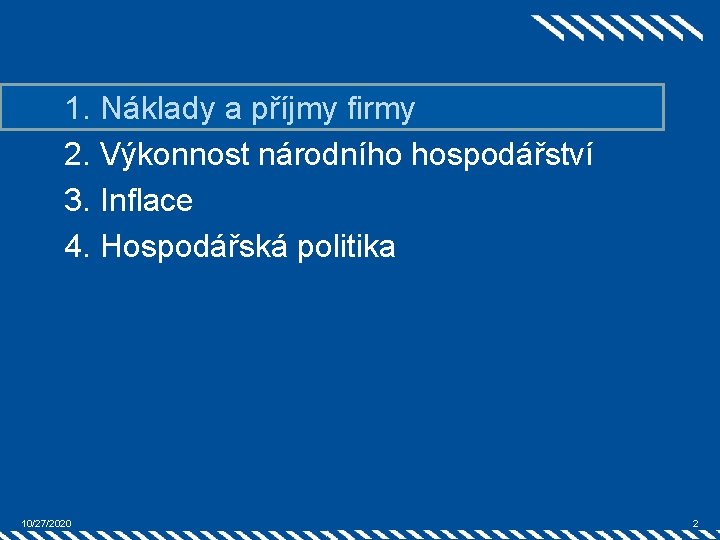 1. Náklady a příjmy firmy 2. Výkonnost národního hospodářství 3. Inflace 4. Hospodářská politika