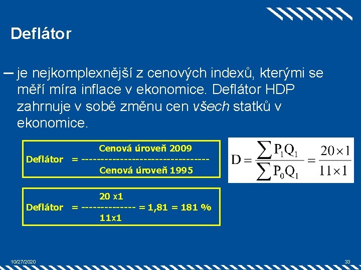 Deflátor ─ je nejkomplexnější z cenových indexů, kterými se měří míra inflace v ekonomice.