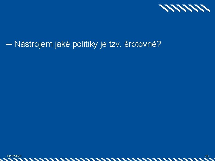 ─ Nástrojem jaké politiky je tzv. šrotovné? 10/27/2020 56 