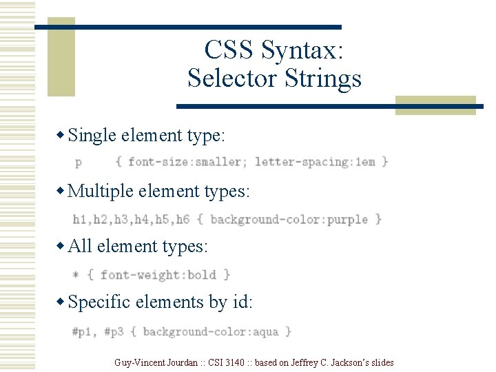 CSS Syntax: Selector Strings w Single element type: w Multiple element types: w All