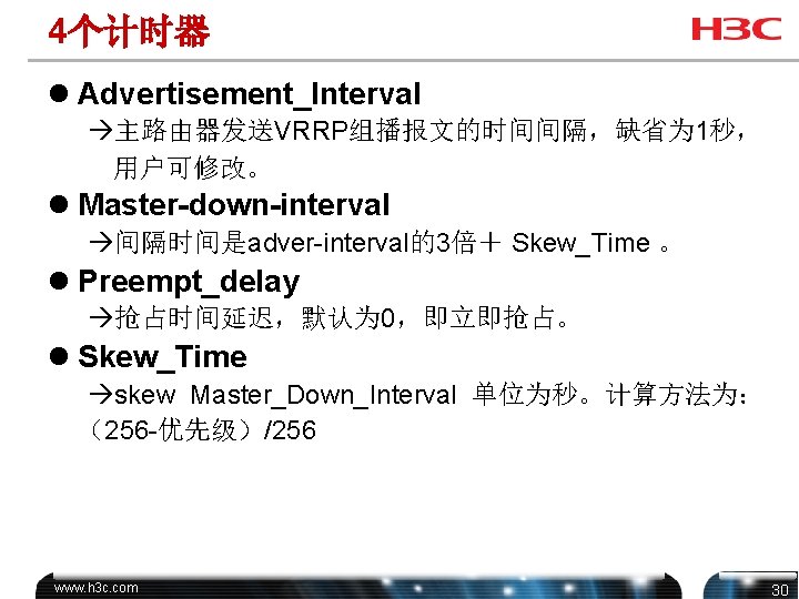 4个计时器 l Advertisement_Interval à主路由器发送VRRP组播报文的时间间隔，缺省为 1秒， 用户可修改。 l Master-down-interval à间隔时间是adver-interval的3倍＋ Skew_Time 。 l Preempt_delay à抢占时间延迟，默认为