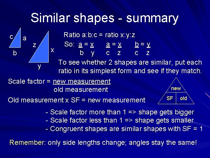 Similar shapes - summary Ratio a: b: c = ratio x: y: z So: