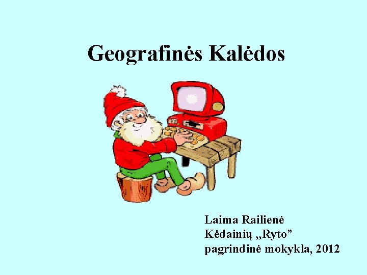 Geografinės Kalėdos Laima Railienė Kėdainių , , Ryto” pagrindinė mokykla, 2012 