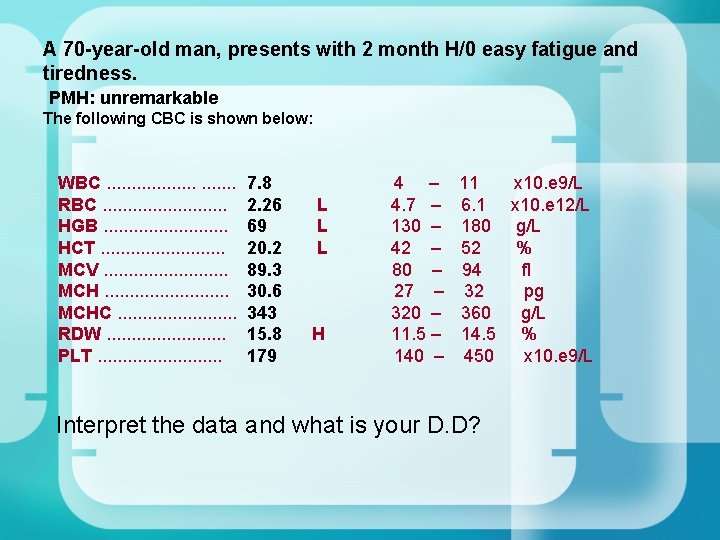 A 70 -year-old man, presents with 2 month H/0 easy fatigue and tiredness. PMH: A 70 -year-old man, presents with 2 month H/0 easy fatigue and tiredness. PMH: