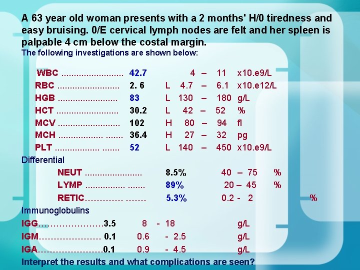A 63 year old woman presents with a 2 months' H/0 tiredness and easy A 63 year old woman presents with a 2 months' H/0 tiredness and easy