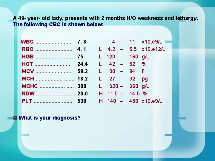 A 49 - year- old lady, presents with 2 months H/O weakness and lethargy. A 49 - year- old lady, presents with 2 months H/O weakness and lethargy.