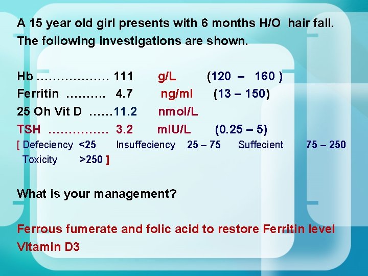 A 15 year old girl presents with 6 months H/O hair fall. The following A 15 year old girl presents with 6 months H/O hair fall. The following