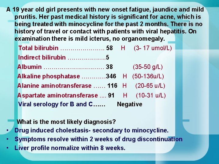 A 19 year old girl presents with new onset fatigue, jaundice and mild pruritis. A 19 year old girl presents with new onset fatigue, jaundice and mild pruritis.