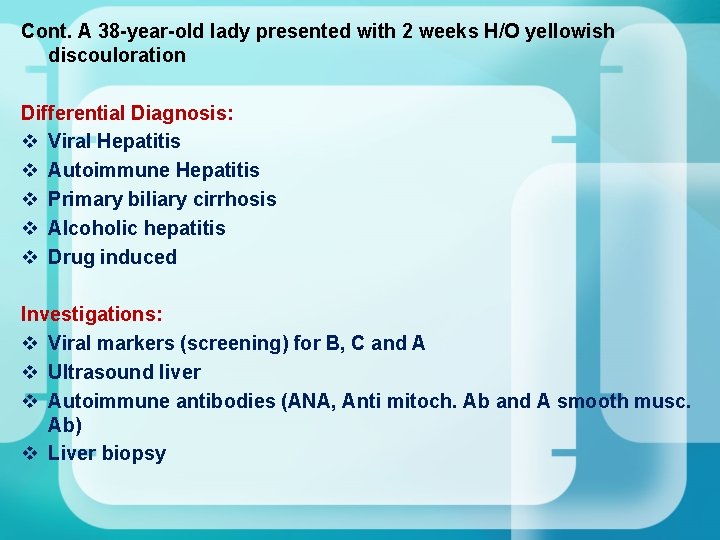 Cont. A 38 -year-old lady presented with 2 weeks H/O yellowish discouloration Differential Diagnosis: Cont. A 38 -year-old lady presented with 2 weeks H/O yellowish discouloration Differential Diagnosis: