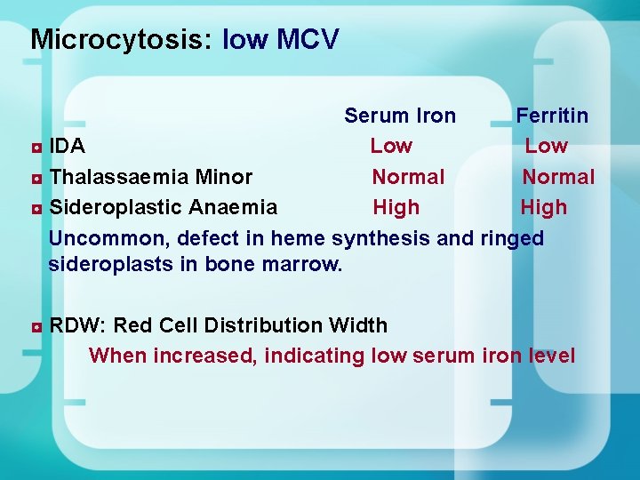 Microcytosis: low MCV Serum Iron Ferritin ◘ IDA Low ◘ Thalassaemia Minor Normal Microcytosis: low MCV Serum Iron Ferritin ◘ IDA Low ◘ Thalassaemia Minor Normal