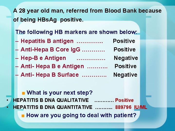 A 28 year old man, referred from Blood Bank because of being HBs. Ag A 28 year old man, referred from Blood Bank because of being HBs. Ag