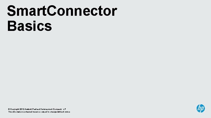 Smart. Connector Basics © Copyright 2012 Hewlett-Packard Development Company, L. P. The information contained