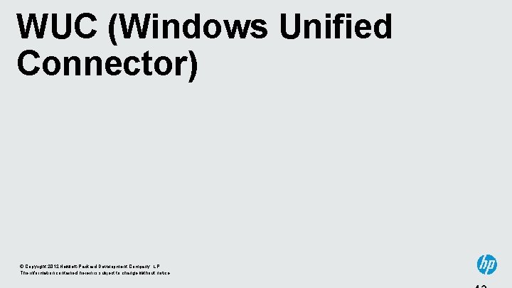 WUC (Windows Unified Connector) © Copyright 2012 Hewlett-Packard Development Company, L. P. The information