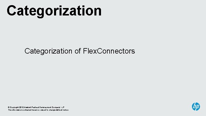 Categorization of Flex. Connectors © Copyright 2012 Hewlett-Packard Development Company, L. P. The information
