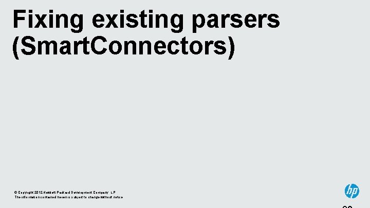 Fixing existing parsers (Smart. Connectors) © Copyright 2012 Hewlett-Packard Development Company, L. P. The
