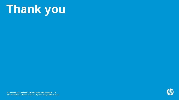 Thank you © Copyright 2012 Hewlett-Packard Development Company, L. P. The information contained herein