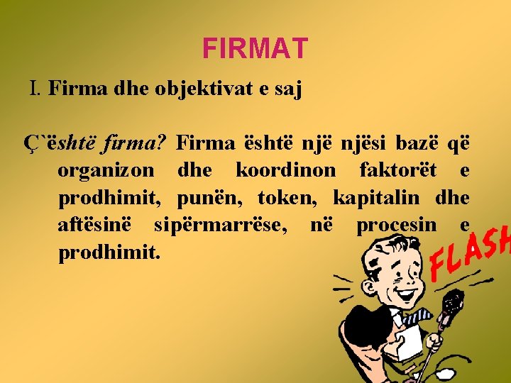 FIRMAT I. Firma dhe objektivat e saj Ç`është firma? Firma është njësi bazë që