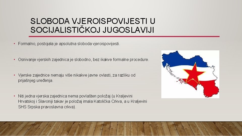 SLOBODA VJEROISPOVIJESTI U SOCIJALISTIČKOJ JUGOSLAVIJI • Formalno, postojala je apsolutna sloboda vjeroispovijesti. • Osnivanje