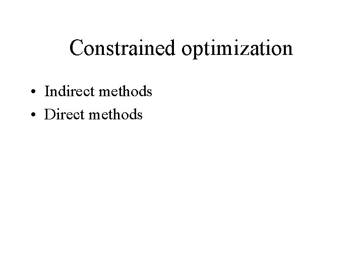 Constrained optimization • Indirect methods • Direct methods 