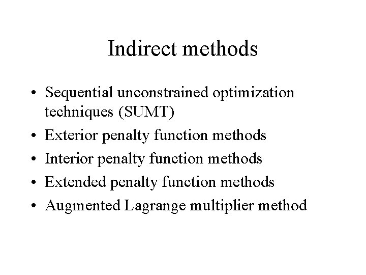 Indirect methods • Sequential unconstrained optimization techniques (SUMT) • Exterior penalty function methods •