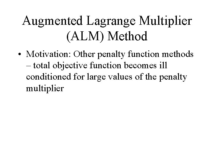 Augmented Lagrange Multiplier (ALM) Method • Motivation: Other penalty function methods – total objective