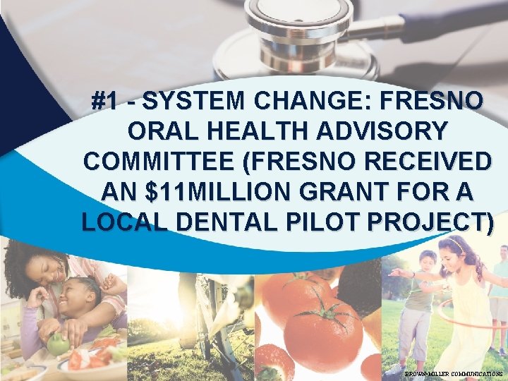 #1 - SYSTEM CHANGE: FRESNO ORAL HEALTH ADVISORY COMMITTEE (FRESNO RECEIVED AN $11 MILLION #1 - SYSTEM CHANGE: FRESNO ORAL HEALTH ADVISORY COMMITTEE (FRESNO RECEIVED AN $11 MILLION