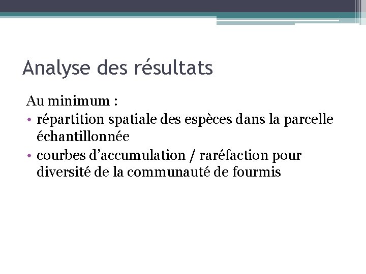 Analyse des résultats Au minimum : • répartition spatiale des espèces dans la parcelle