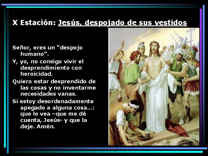 X Estación: Jesús, despojado de sus vestidos Señor, eres un “despojo humano”. Y, yo,