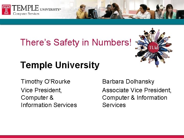 There’s Safety in Numbers! Temple University Timothy O’Rourke Vice President, Computer & Information Services