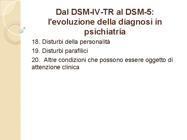 Dal DSM-IV-TR al DSM-5: l'evoluzione della diagnosi in psichiatria 18. Disturbi della personalità 19.