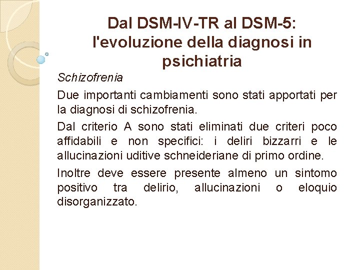 Dal DSM-IV-TR al DSM-5: l'evoluzione della diagnosi in psichiatria Schizofrenia Due importanti cambiamenti sono