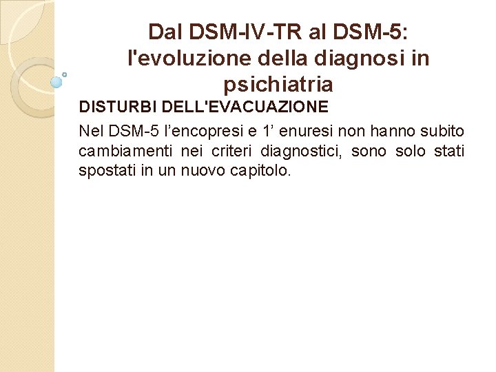 Dal DSM-IV-TR al DSM-5: l'evoluzione della diagnosi in psichiatria DISTURBI DELL'EVACUAZIONE Nel DSM 5