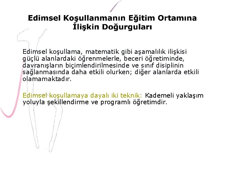 Edimsel koşullama, matematik gibi aşamalılık ilişkisi güçlü alanlardaki öğrenmelerle, beceri öğretiminde, davranışların biçimlendirilmesinde ve